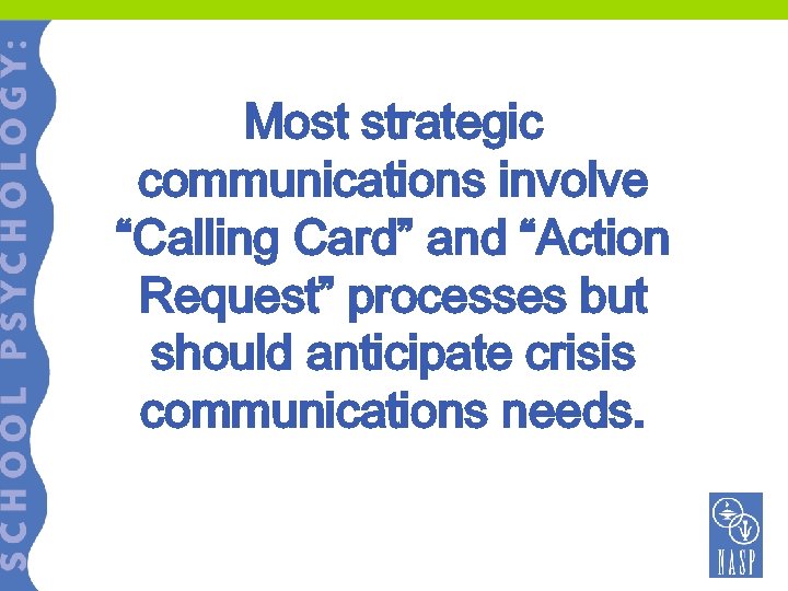 Most strategic communications involve “Calling Card” and “Action Request” processes but should anticipate crisis