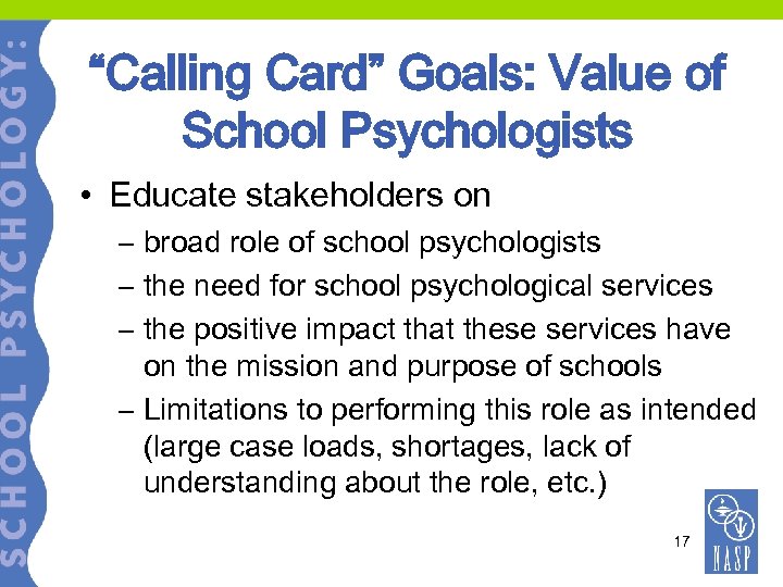 “Calling Card” Goals: Value of School Psychologists • Educate stakeholders on – broad role