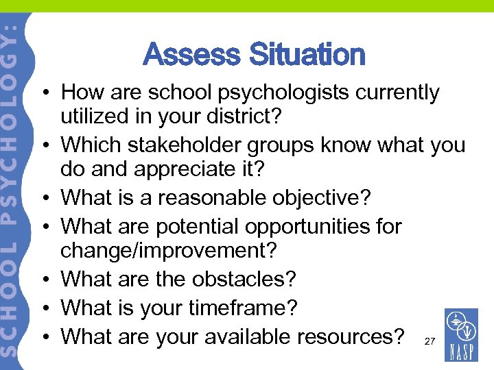 Assess Situation • How are school psychologists currently utilized in your district? • Which