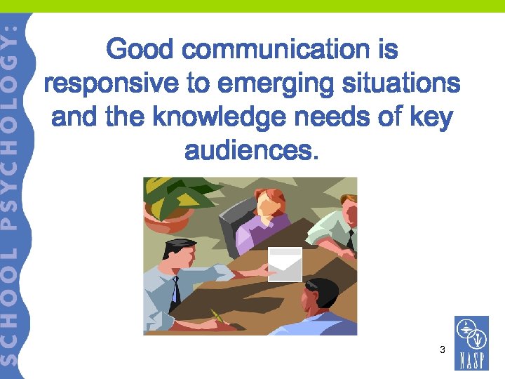 Good communication is responsive to emerging situations and the knowledge needs of key audiences.