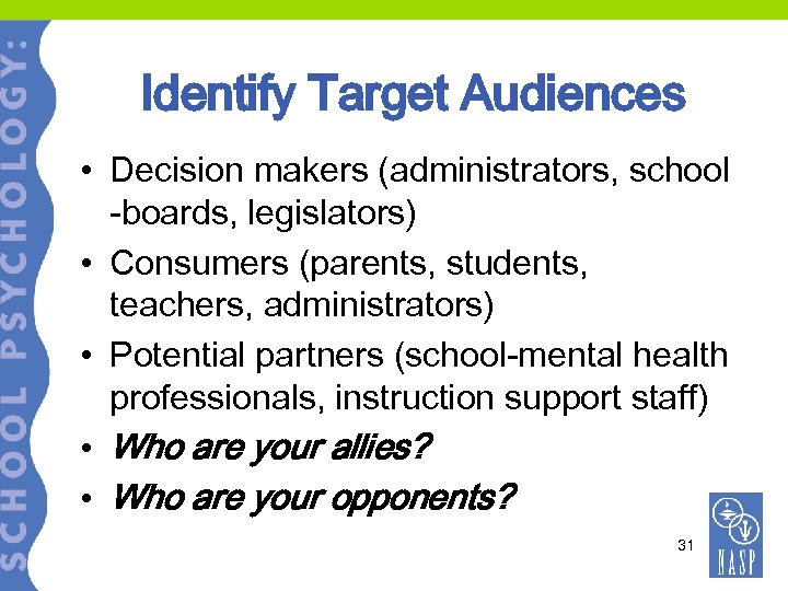 Identify Target Audiences • Decision makers (administrators, school -boards, legislators) • Consumers (parents, students,