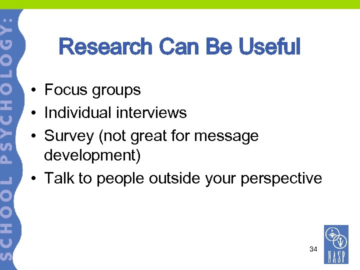 Research Can Be Useful • Focus groups • Individual interviews • Survey (not great