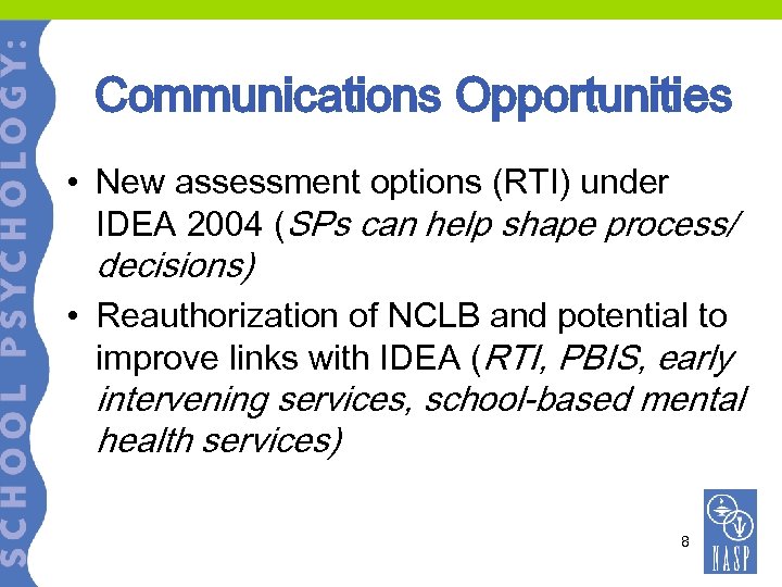 Communications Opportunities • New assessment options (RTI) under IDEA 2004 (SPs can help shape