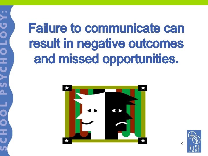 Failure to communicate can result in negative outcomes and missed opportunities. 9 