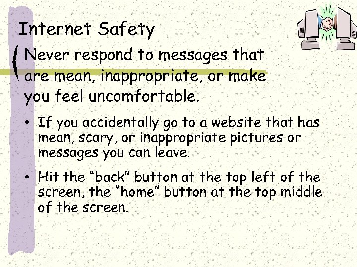Internet Safety Never respond to messages that are mean, inappropriate, or make you feel