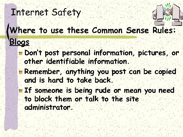 Internet Safety Where to use these Common Sense Rules: Blogs Don’t post personal information,