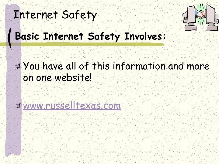 Internet Safety Basic Internet Safety Involves: You have all of this information and more