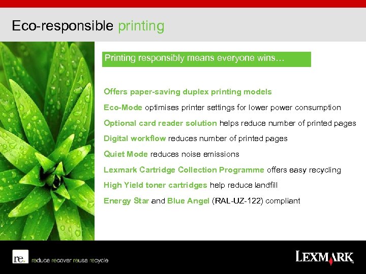 Eco-responsible printing Printing responsibly means everyone wins… Offers paper-saving duplex printing models Eco-Mode optimises