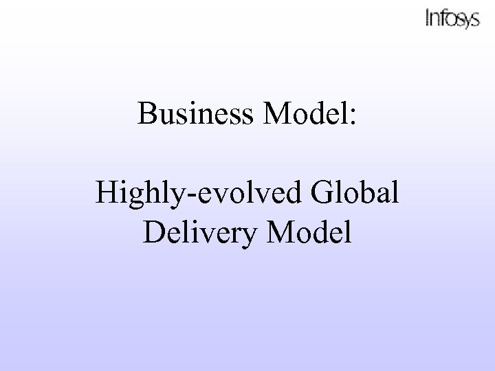 Business Model: Highly-evolved Global Delivery Model 