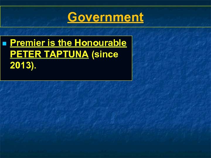 Government n Premier is the Honourable PETER TAPTUNA (since 2013). 