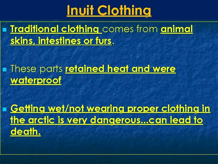Inuit Clothing n n n Traditional clothing comes from animal skins, intestines or furs.