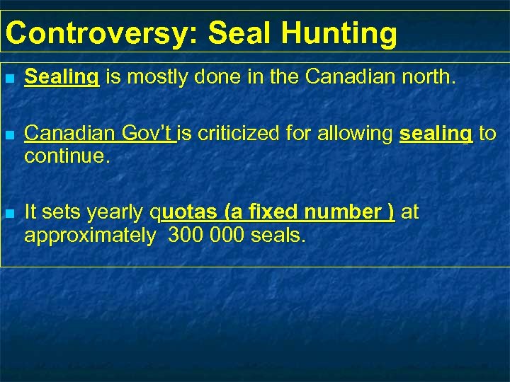 Controversy: Seal Hunting n Sealing is mostly done in the Canadian north. n Canadian