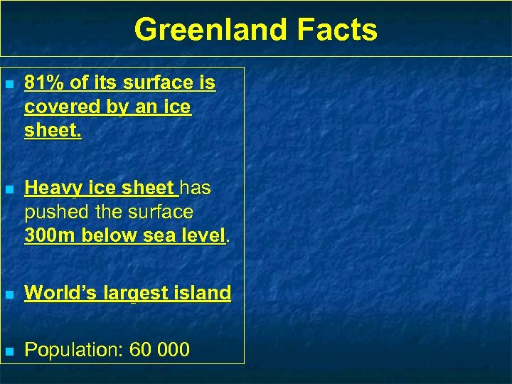 Greenland Facts n 81% of its surface is covered by an ice sheet. n