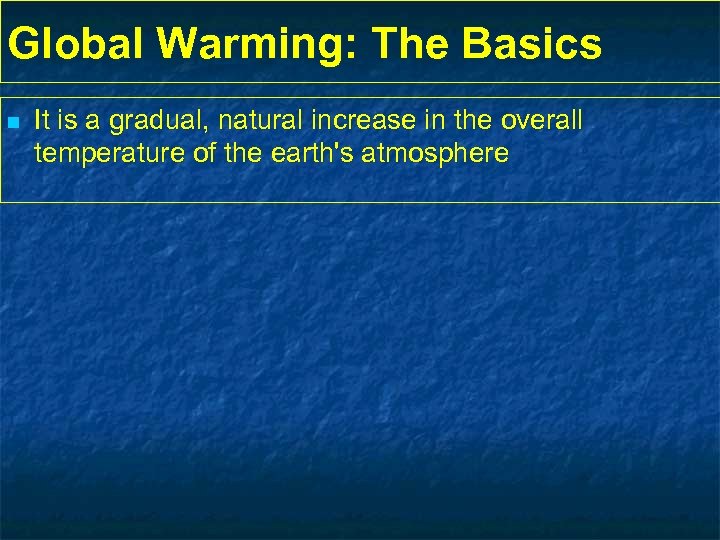 Global Warming: The Basics n It is a gradual, natural increase in the overall