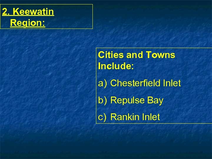 2. Keewatin Region: Cities and Towns Include: a) Chesterfield Inlet b) Repulse Bay c)