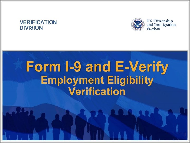 VERIFICATION DIVISION Form I-9 and E-Verify Employment Eligibility Verification April 2014 