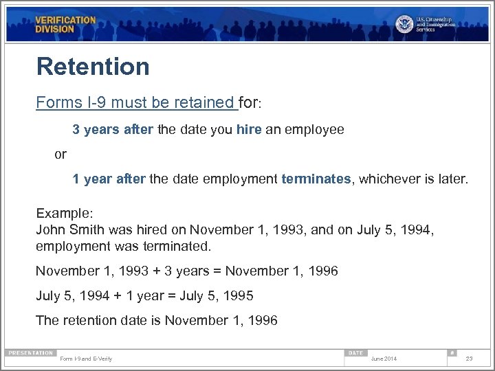 Retention Forms I-9 must be retained for: 3 years after the date you hire