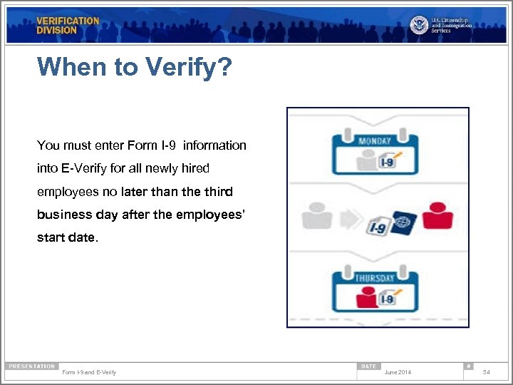 When to Verify? You must enter Form I-9 information into E-Verify for all newly
