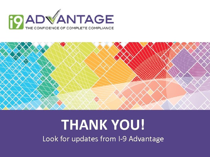 THANK YOU! Look for updates from I-9 Advantage 