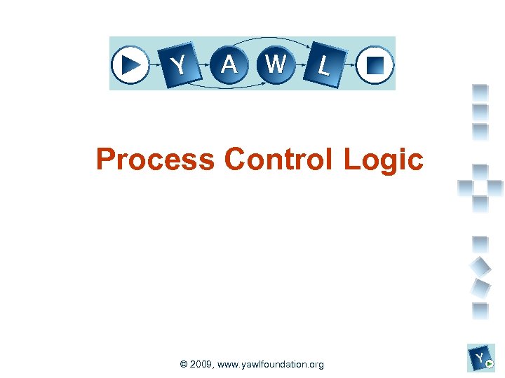 Process Control Logic a university for the real world R © 2009, www. yawlfoundation.
