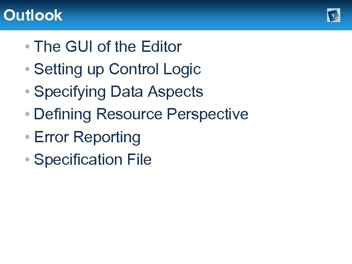 Outlook • The GUI of the Editor • Setting up Control Logic • Specifying