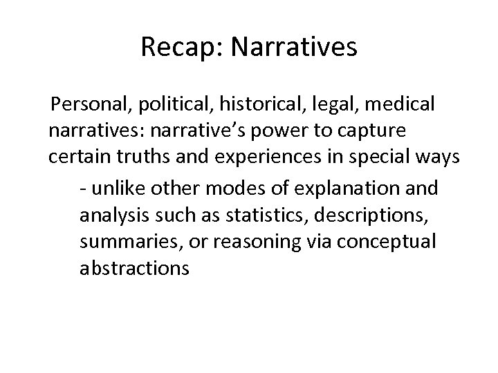 Recap: Narratives Personal, political, historical, legal, medical narratives: narrative’s power to capture certain truths