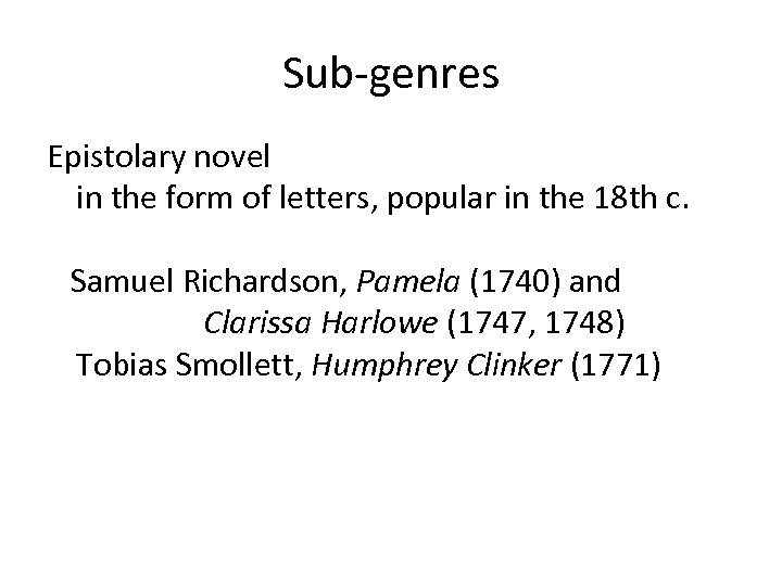 Sub-genres Epistolary novel in the form of letters, popular in the 18 th c.