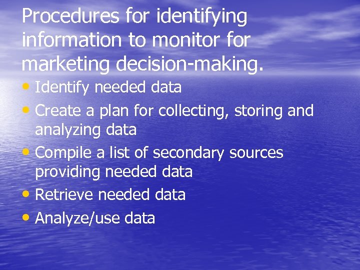 Procedures for identifying information to monitor for marketing decision-making. • Identify needed data •