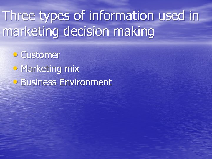Three types of information used in marketing decision making • Customer • Marketing mix