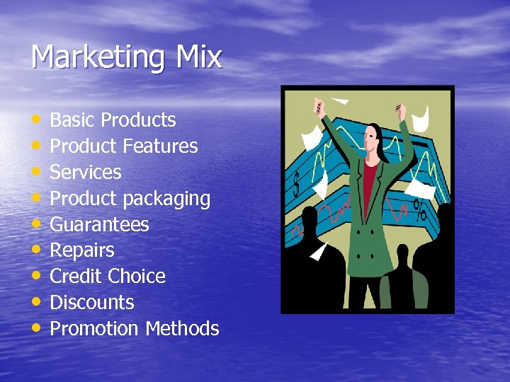 Marketing Mix • • • Basic Products Product Features Services Product packaging Guarantees Repairs