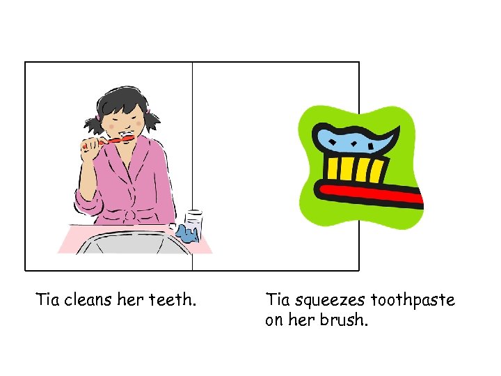 Tia cleans her teeth. Tia squeezes toothpaste on her brush. 