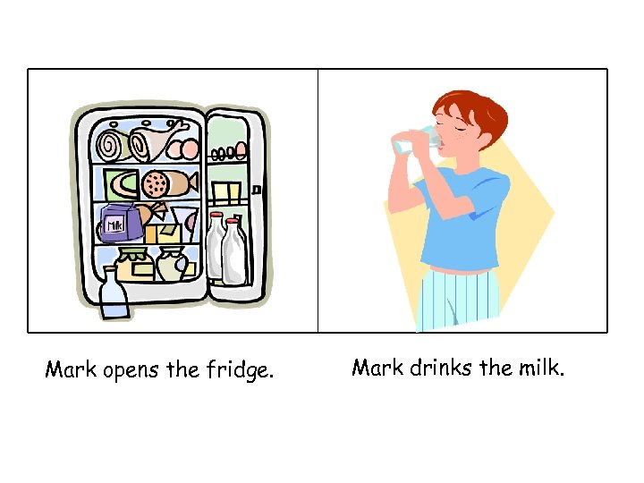 Mark opens the fridge. Mark drinks the milk. 