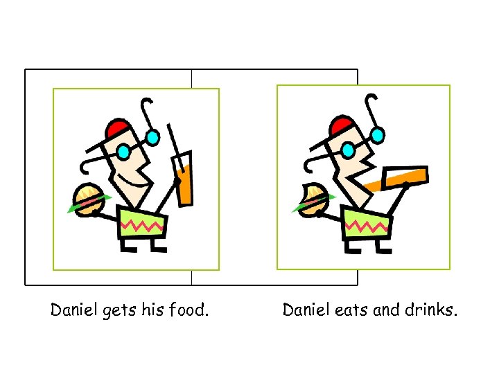 Daniel gets his food. Daniel eats and drinks. 