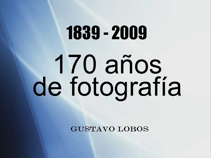 1839 - 2009 170 años de fotografía Gustavo Lobos 