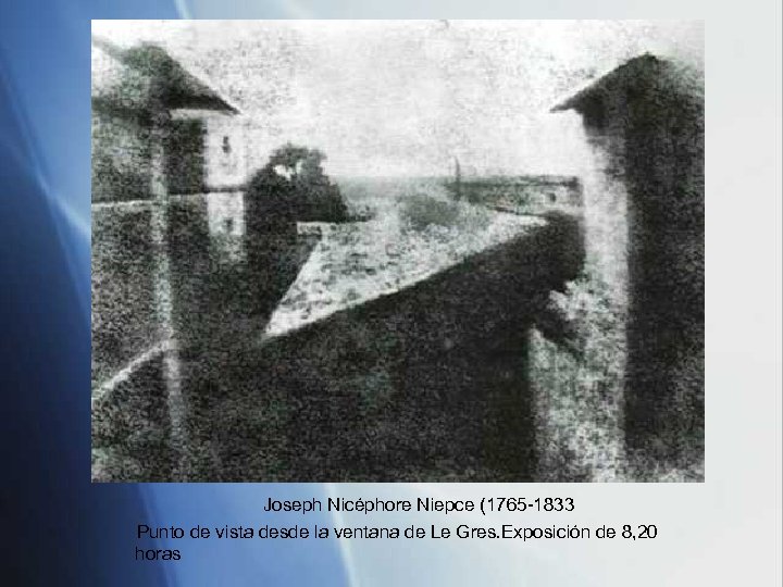 Joseph Nicéphore Niepce (1765 -1833 Punto de vista desde la ventana de Le Gres.