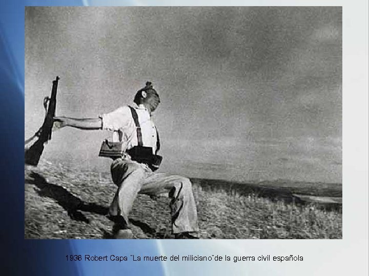 1936 Robert Capa ¨La muerte del miliciano¨de la guerra civil española 
