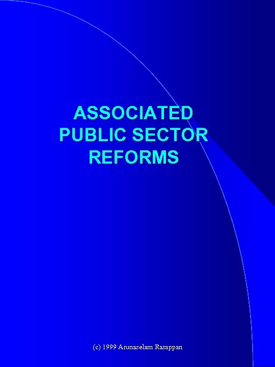 ASSOCIATED PUBLIC SECTOR REFORMS (c) 1999 Arunaselam Rasappan 