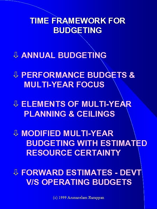 TIME FRAMEWORK FOR BUDGETING ò ANNUAL BUDGETING ò PERFORMANCE BUDGETS & MULTI-YEAR FOCUS ò