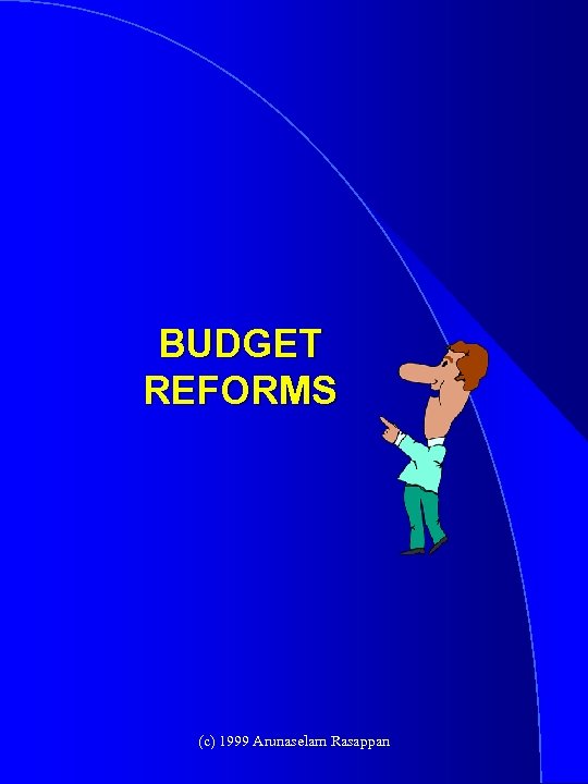 BUDGET REFORMS (c) 1999 Arunaselam Rasappan 