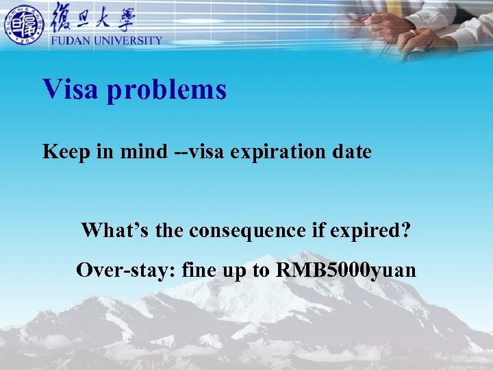 Visa problems Keep in mind --visa expiration date What’s the consequence if expired? Over-stay: