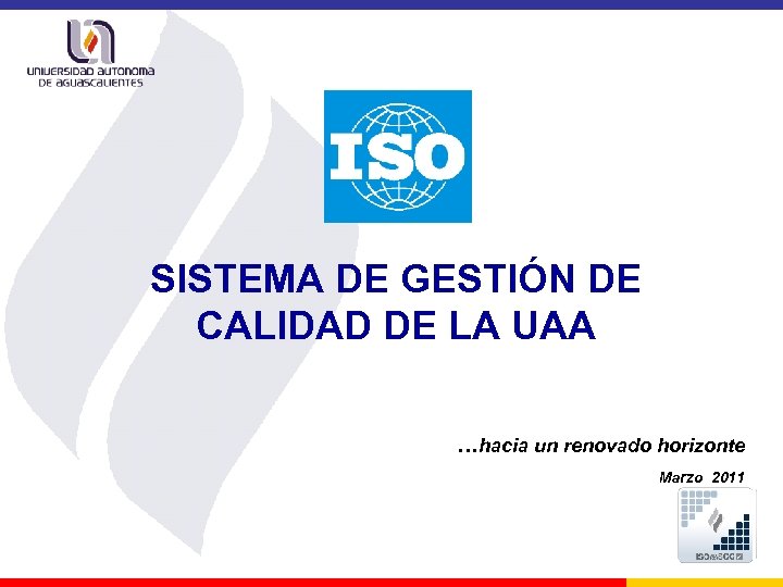 SISTEMA DE GESTIÓN DE CALIDAD DE LA UAA …hacia un renovado horizonte Marzo 2011