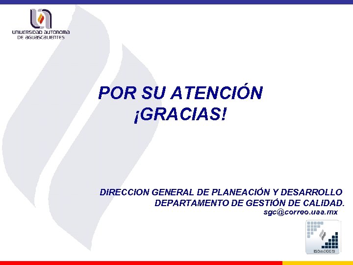 POR SU ATENCIÓN ¡GRACIAS! DIRECCION GENERAL DE PLANEACIÓN Y DESARROLLO DEPARTAMENTO DE GESTIÓN DE