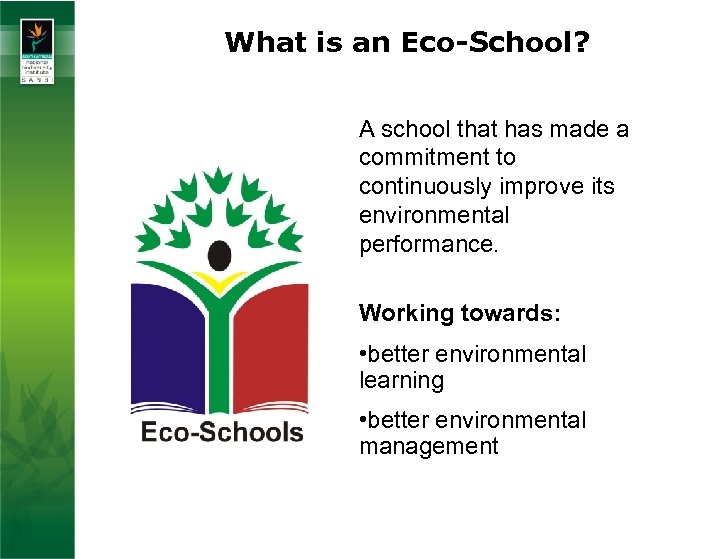 What is an Eco-School? A school that has made a commitment to continuously improve