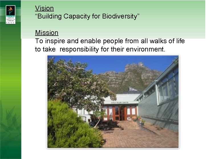 Vision “Building Capacity for Biodiversity” Mission To inspire and enable people from all walks