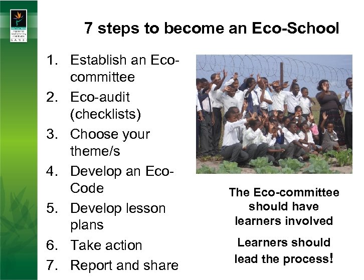 7 steps to become an Eco-School 1. Establish an Ecocommittee 2. Eco-audit (checklists) 3.