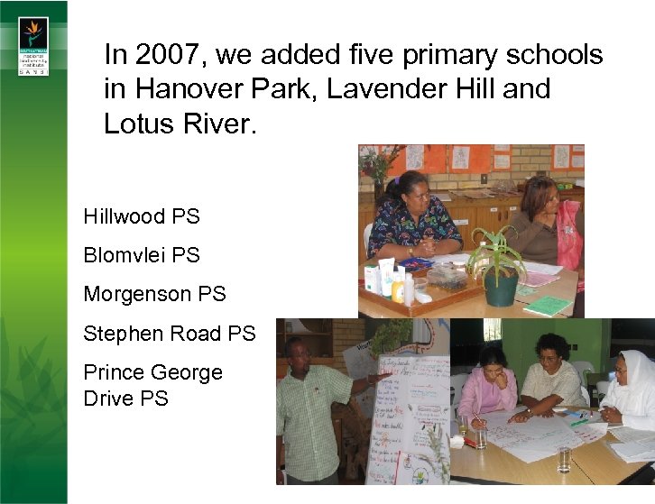 In 2007, we added five primary schools in Hanover Park, Lavender Hill and Lotus