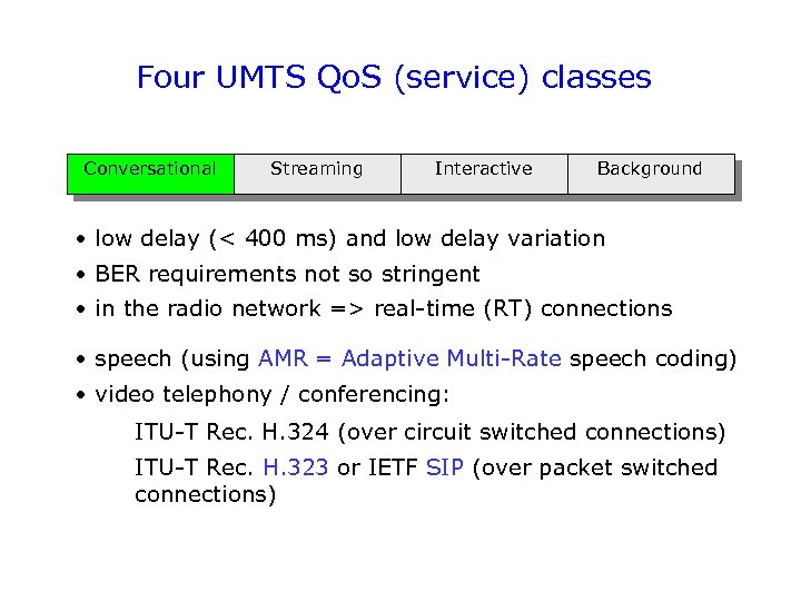 Four UMTS Qo. S (service) classes Conversational Streaming Interactive Background • low delay (<