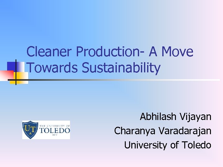 Cleaner Production- A Move Towards Sustainability Abhilash Vijayan Charanya Varadarajan University of Toledo 