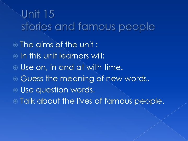 Unit 15 stories and famous people The aims of the unit : In this