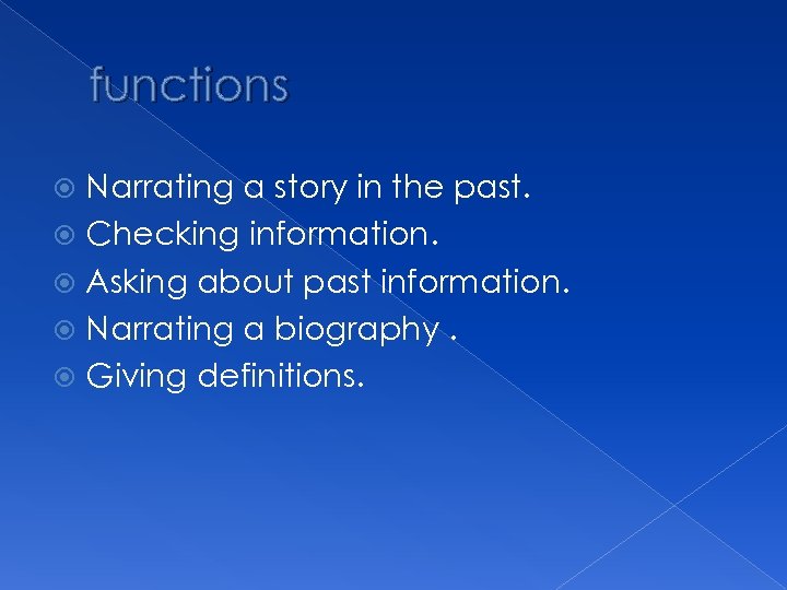 functions Narrating a story in the past. Checking information. Asking about past information. Narrating
